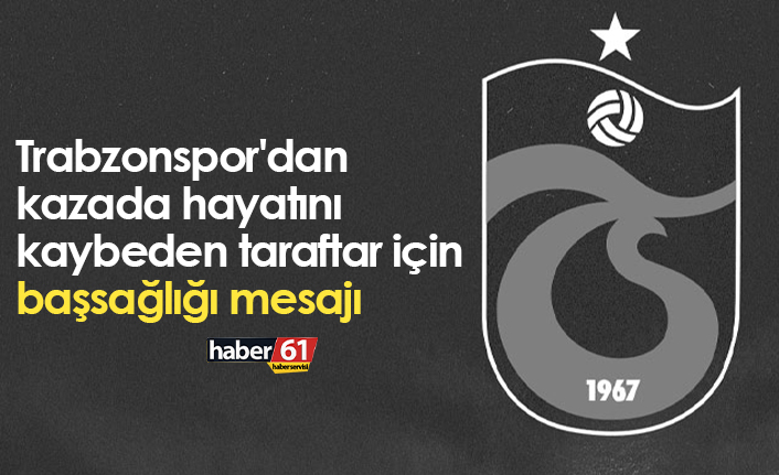 Trabzonspor'dan kazada hayatını kaybeden taraftar için başsağlığı mesajı