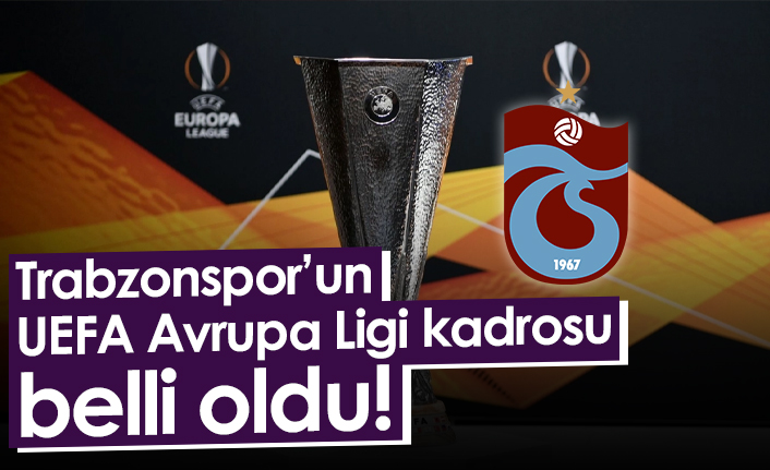 Trabzonspor’un UEFA Avrupa Ligi kadrosu belli oldu!