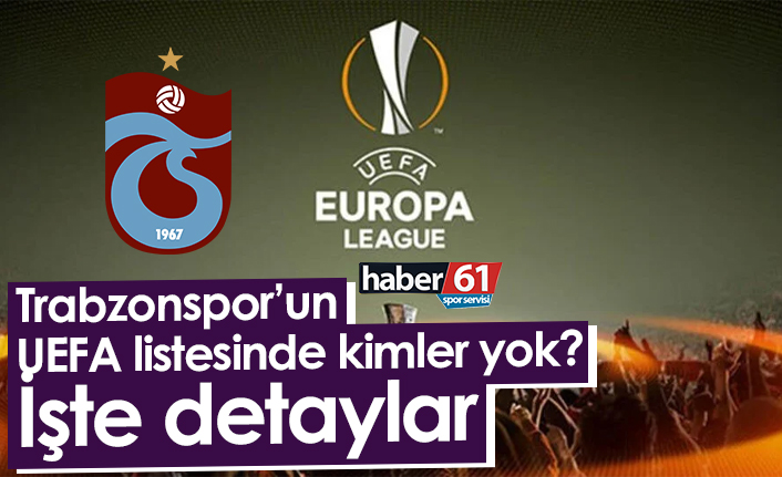 Trabzonspor’un UEFA listesinde kimler yok? İşte detaylar