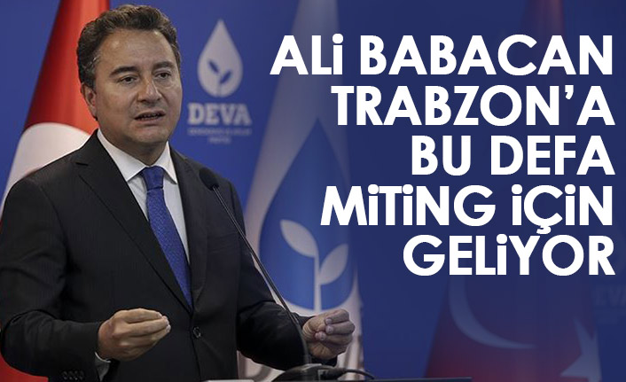 Ali Babacan Trabzon'a bu kez miting için gelecek