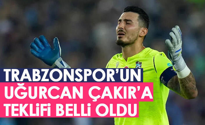 Trabzonspor'un Uğurcan Çakır'a teklifi belli oldu