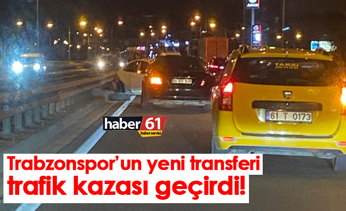 Trabzonspor’un yeni transferi trafik kazası geçirdi!