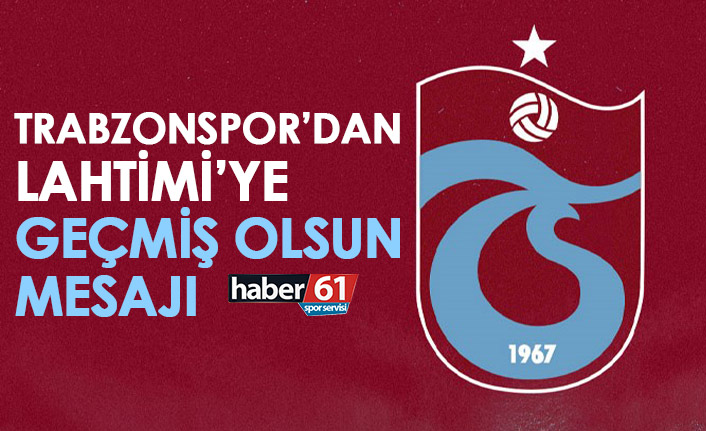 Trabzonspor’dan Lahtimi’ye geçmiş olsun mesajı