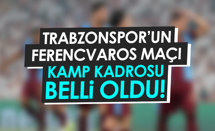 Trabzonspor'un Ferencvaros kadrosu belli oldu!