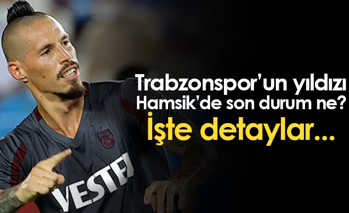 Trabzonspor’un yıldızı Hamsik’de son durum ne? İşte detaylar...