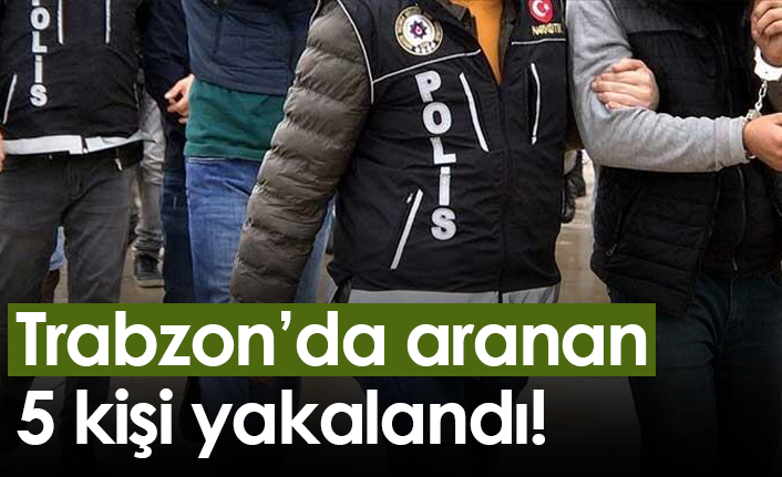 Trabzon’da aranan 5 kişi yakalandı! 8 Eylül 2022