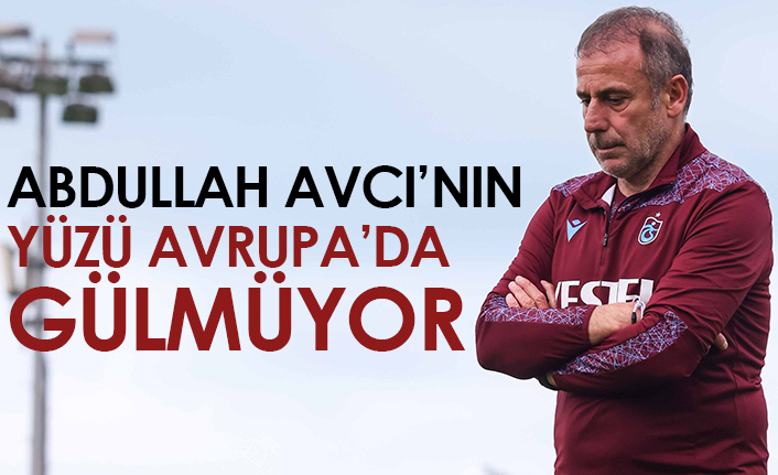 Abdullah Avcı'nın yüzü Avrupa'da gülmüyor