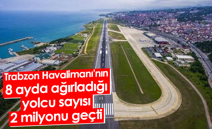 Trabzon Havalimanı'nın 8 ayda ağırladığı yolcu sayısı 2 milyonu geçti