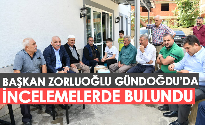 Başkan Zorluoğlu Gündoğdu'da incelemelerde bulundu