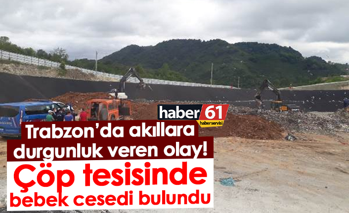Trabzon’da akıllara durgunluk veren olay! Çöp tesisinde bebek cesedi bulundu