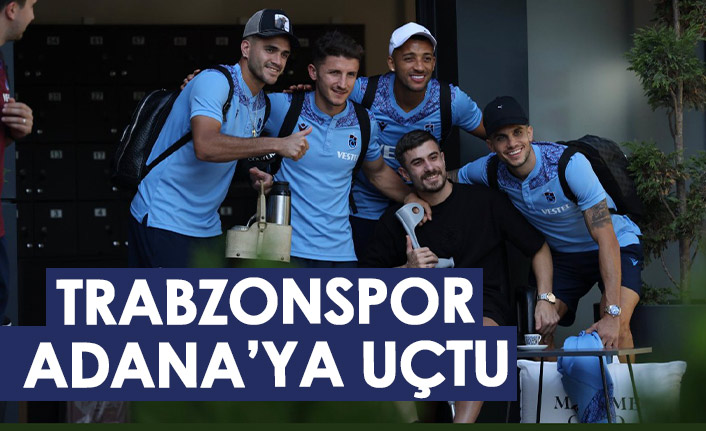 Trabzonspor, Adana’ya gitti! Takımı Dorukhan uğurladı