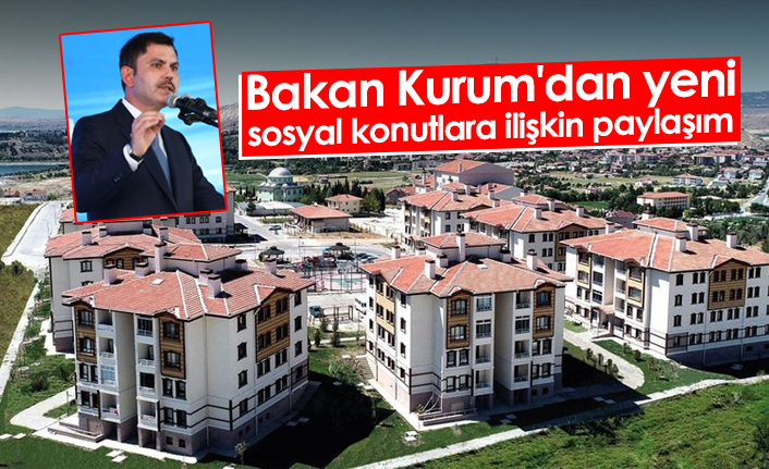Bakan Kurum'dan yeni sosyal konutlara ilişkin paylaşım