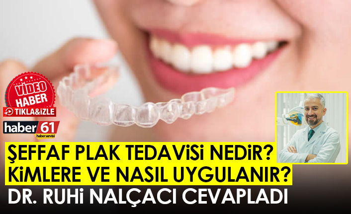 Şeffaf plak tedavisi nedir? Kimlere ve nasıl uygulanır? Dr. Ruhi Nalçacı cevapladı