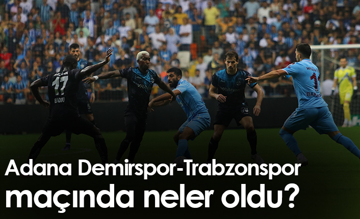 Adana Demirspor Trabzonspor maçında neler oldu?