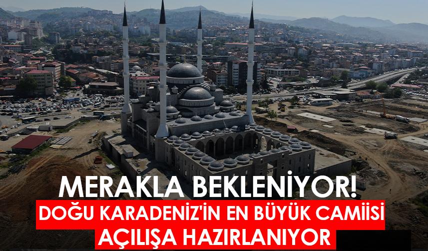 Merakla bekleniyor! Doğu Karadeniz'in en büyük camisi açılışa hazırlanıyor