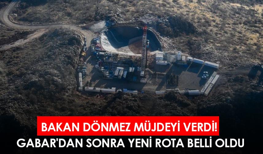 Bakan Dönmez müjdeyi verdi! Gabar'dan sonra yeni rota belli oldu