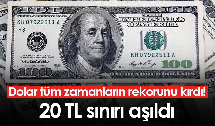 Dolar tüm zamanların rekorunu kırdı! 20 TL sınırı aşıldı