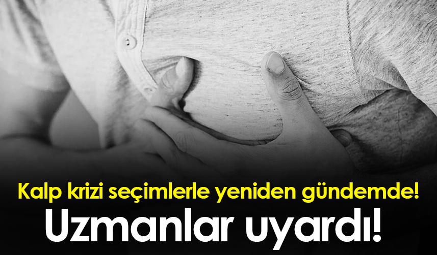Kalp krizi seçimlerle yeniden gündemde! Uzmanlar uyardı!
