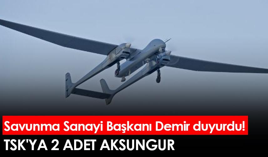 Savunma Sanayi Başkanı Demir duyurdu! TSK'ya 2 adet AKSUNGUR