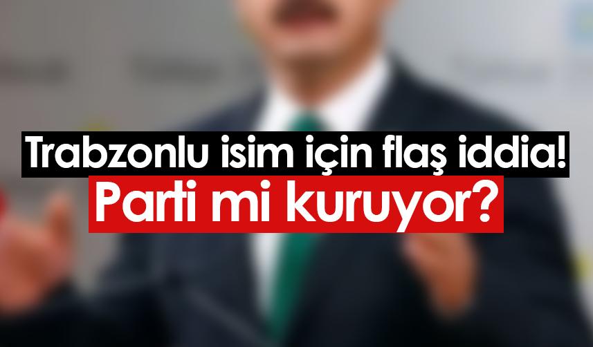 Flaş iddia! Trabzonlu isim parti mi kuruyor?