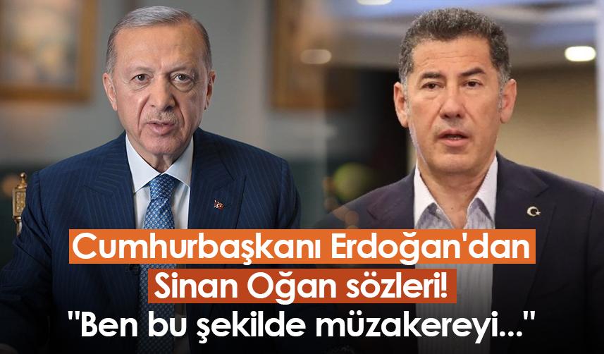 Cumhurbaşkanı Erdoğan'dan Sinan Oğan sözleri! "Ben bu şekilde müzakereyi..."