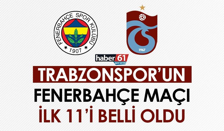 Trabzonspor'un Fenerbahçe maçı 11'i belli oldu