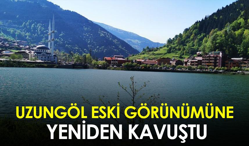 Uzungöl eski görünümüne yeniden kavuştu