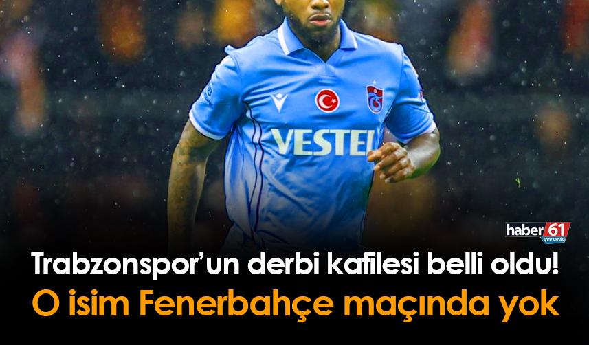 Trabzonspor'un Fenerbahçe kafilesi belli oldu! O oyuncu kafilede yer almadı