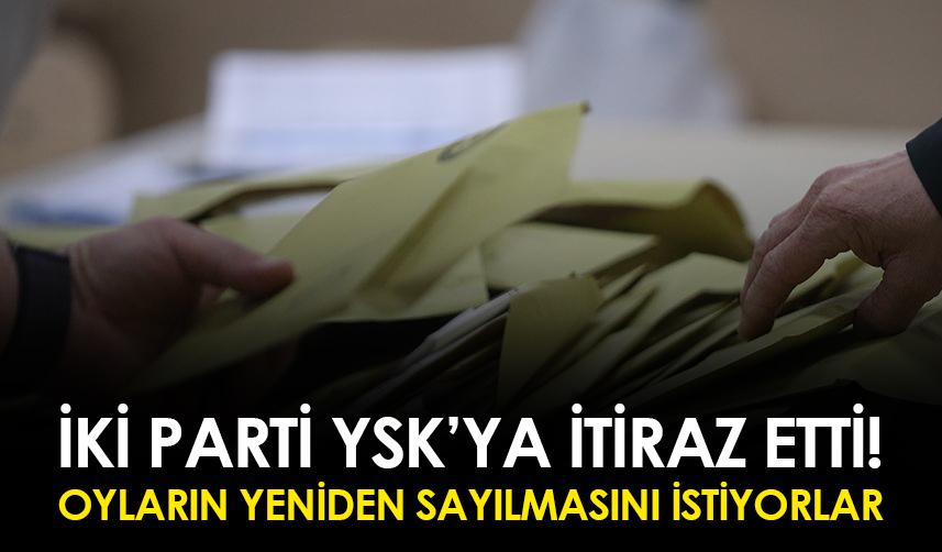 İki parti YSK'ya itiraz etti! Oyların sayılmasını istiyorlar