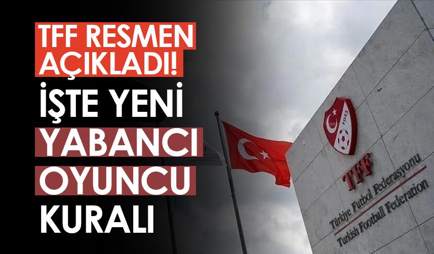 TFF'den flaş yabancı kuralı açıklaması! İşte yeni yabancı kuralı