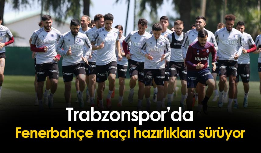 Trabzonspor, Fenerbahçe deplasmanı hazırlıklarını yoğun tempoda sürdürüyor