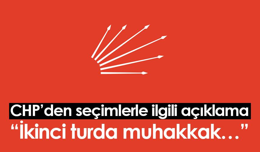 CHP’den seçimlerle ilgili açıklama: “İkinci turda muhakkak…”