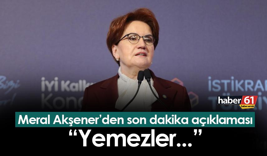 İyi Parti Genel Başkanı Meral Akşener'den son dakika açıklaması! "Yemezler..."