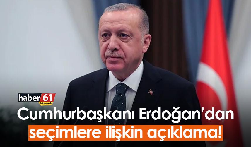 Cumhurbaşkanı Erdoğan’dan seçimlere ilişkin açıklama!