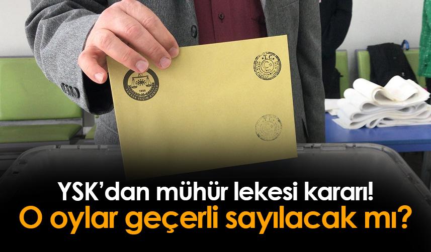 YSK'dan mühür lekesi kararı! O oylar geçerli olacak mı?