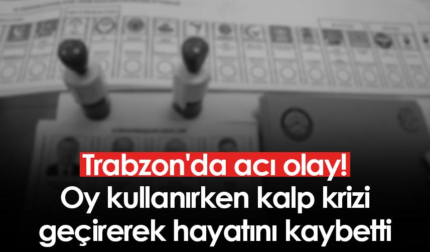 Trabzon'da acı olay! Oy kullanırken kalp krizi geçirerek hayatını kaybetti