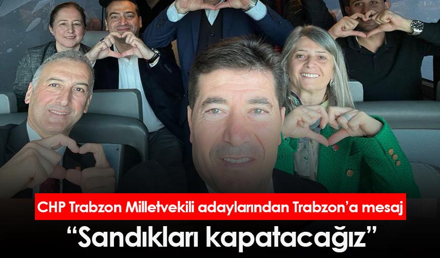 CHP Trabzon Milletvekili adaylarından Trabzon’a mesaj “Sandıkları kapatacağız”