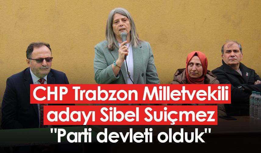 CHP Trabzon Milletvekili adayı Sibel Suiçmez: "Parti devleti olduk"