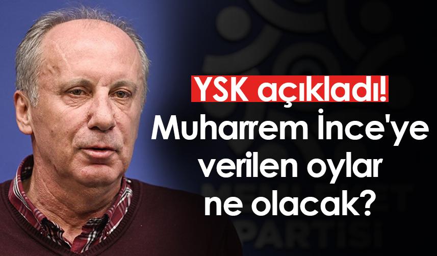 YSK açıkladı! Muharrem İnce'ye verilen oylar ne olacak?