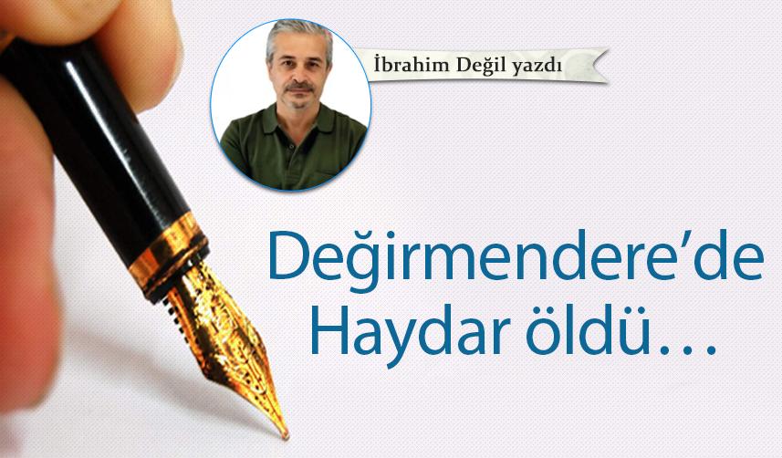 Değirmendere’de Haydar öldü…