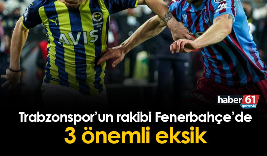 Trabzonspor'un rakibi Fenerbahçe'de 3 önemli eksik!