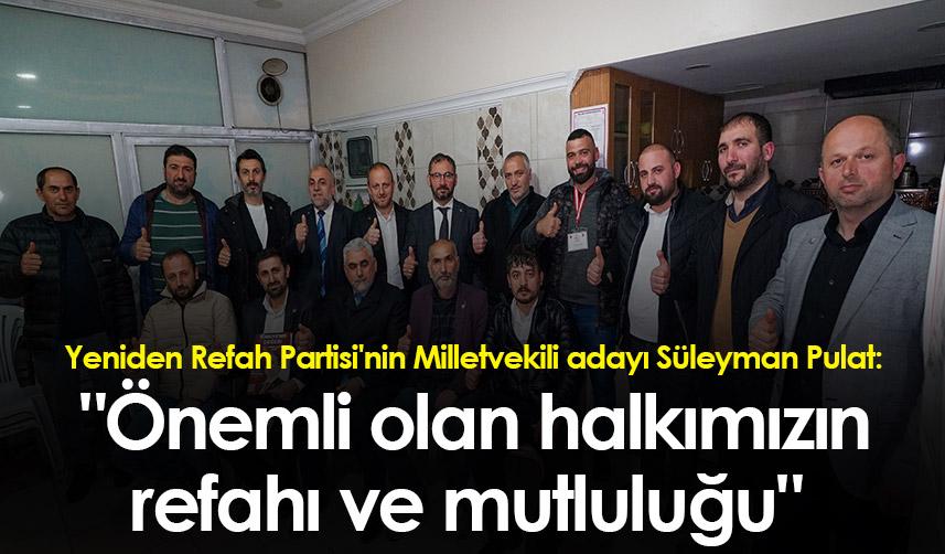 Süleyman Pulat: "Önemli olan halkımızın refahı ve mutluluğu"