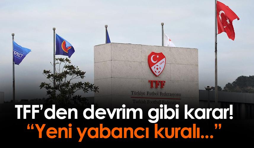 TFF'den devrim gibi yabancı kuralı kararı!
