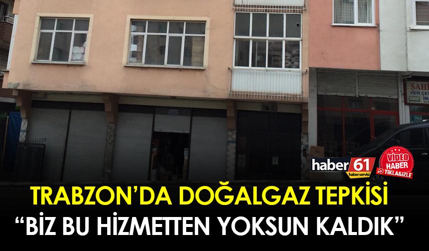 Trabzon’da doğalgaz tepkisi! “Biz bu hizmetten yoksun kaldık”