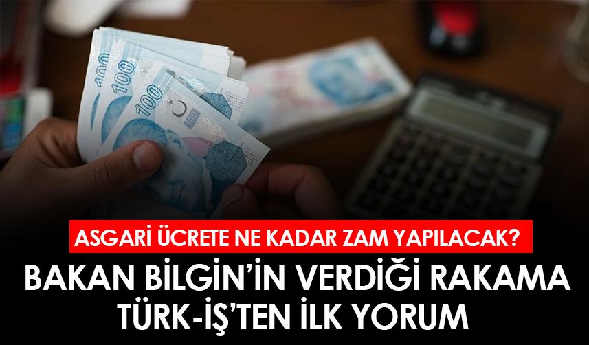 Asgari ücrete ne kadar zam yapılacak? Bakan Bilgin'in verdiği rakama TÜRK-İŞ'ten ilk yorum