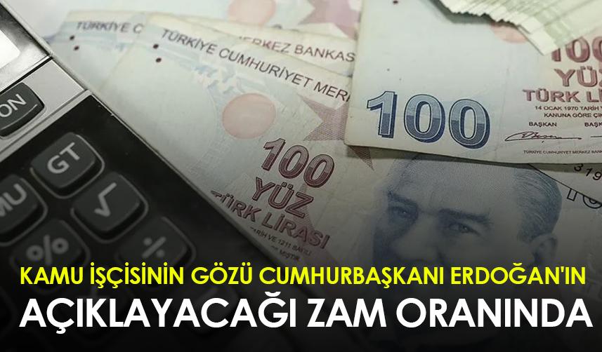 Kamu işçisinin gözü Cumhurbaşkanı Erdoğan'ın açıklayacağı zam oranında
