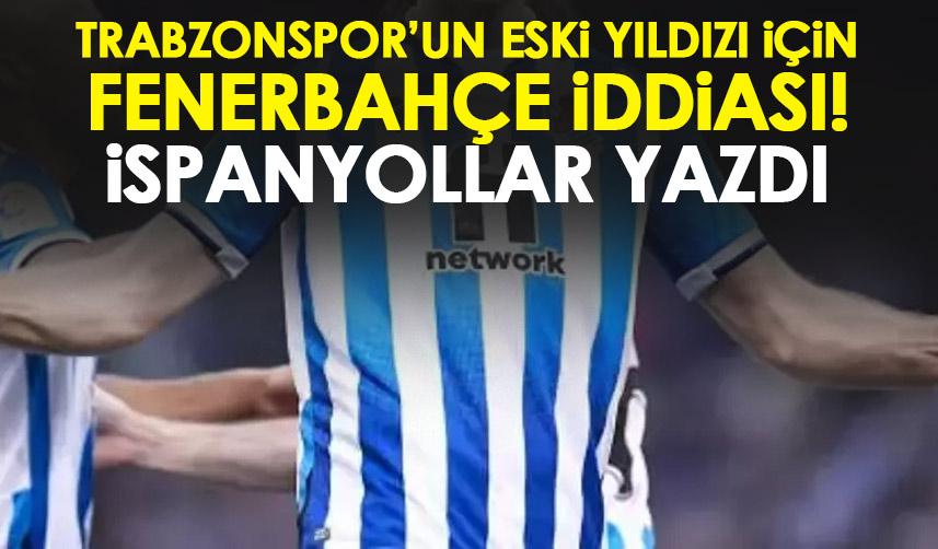 İspanyollardan flaş iddia! Trabzonspor'un eski yıldızı Fenrbahçe'ye mi gidiyor?