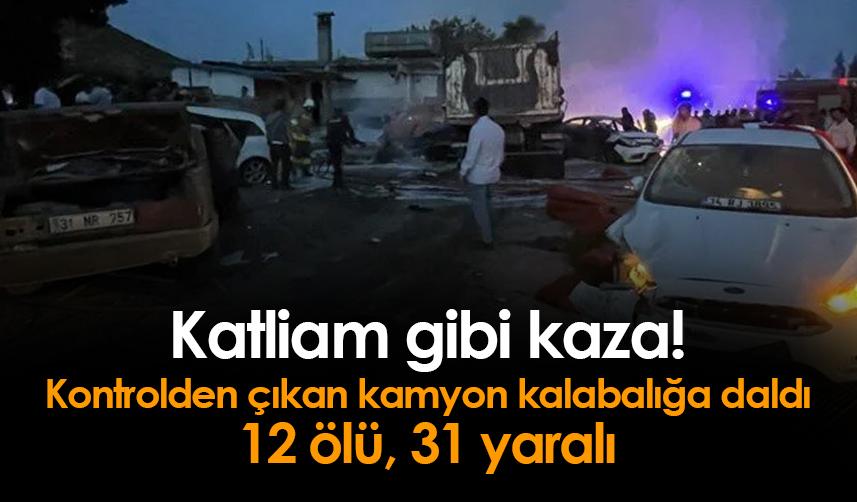 Hatay'da kontrolden çıkan kamyon kalabalığa daldı! Çok sayıda ölü ve yaralı var