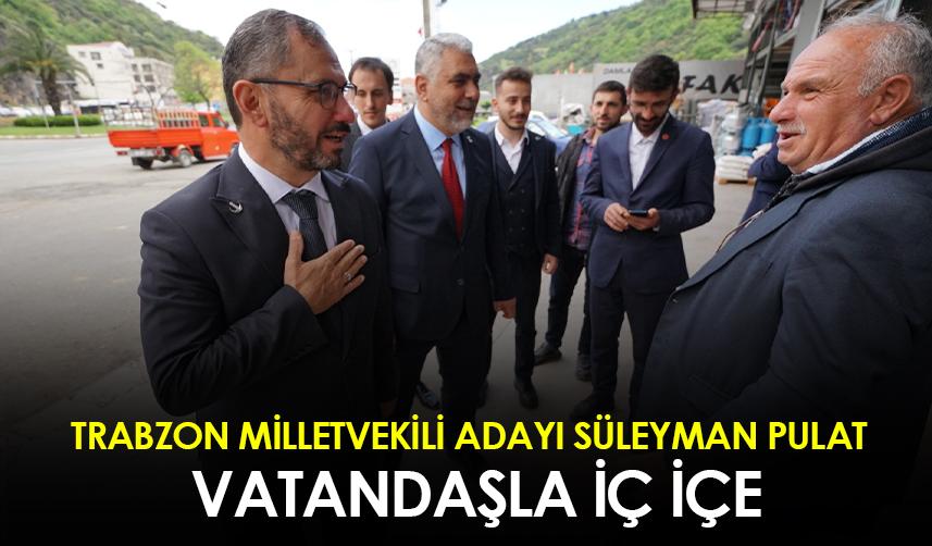 Trabzon Milletvekili Adayı Süleyman Pulat vatandaşla iç içe