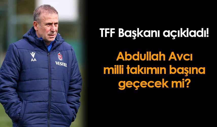 TFF Başkanı Büyükekşi açıkladı! "Abdullah Avcı milli takımın başına..."